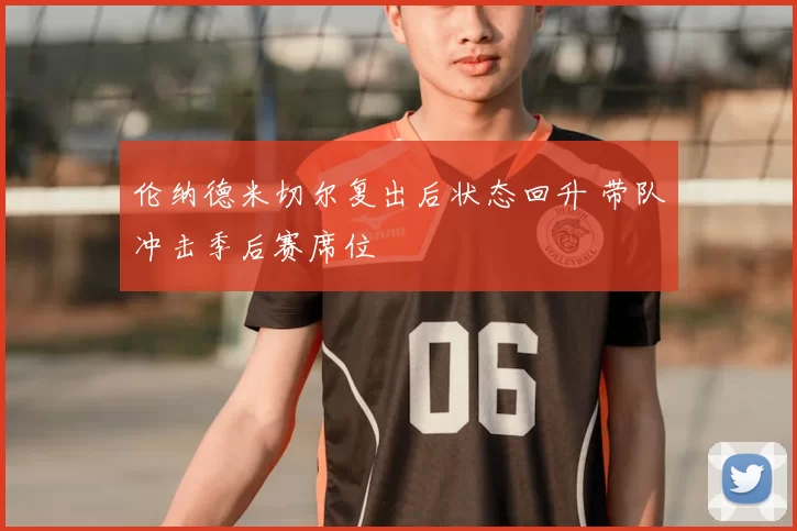 伦纳德米切尔复出后状态回升 带队冲击季后赛席位