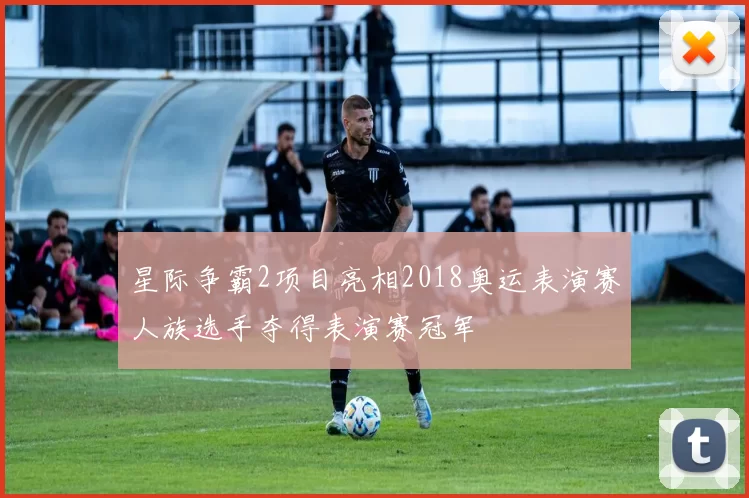 星际争霸2项目亮相2018奥运表演赛人族选手夺得表演赛冠军