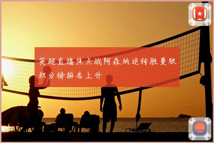 英超直播焦点战阿森纳逆转胜曼联积分榜排名上升