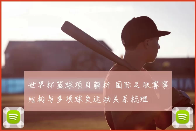 世界杯篮球项目解析 国际足联赛事结构与多项球类运动关系梳理