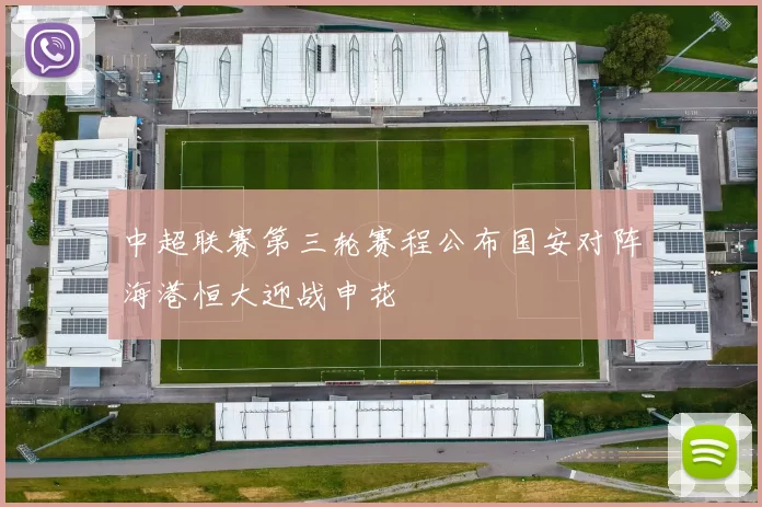 中超联赛第三轮赛程公布国安对阵海港恒大迎战申花