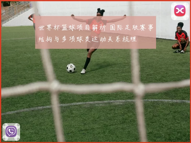 世界杯篮球项目解析 国际足联赛事结构与多项球类运动关系梳理