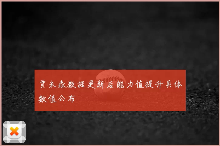 贾米森数据更新后能力值提升具体数值公布