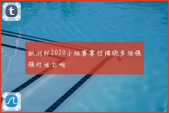 欧洲杯2020小组赛赛程揭晓多场强强对话打响