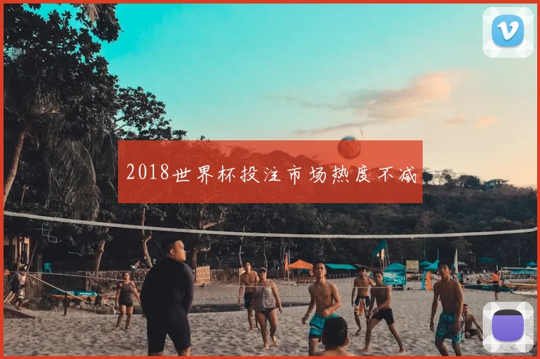 2018世界杯投注市场热度不减