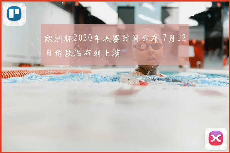 欧洲杯2020年决赛时间公布 7月12日伦敦温布利上演
