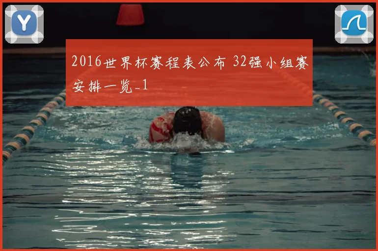 2016世界杯赛程表公布 32强小组赛安排一览_1